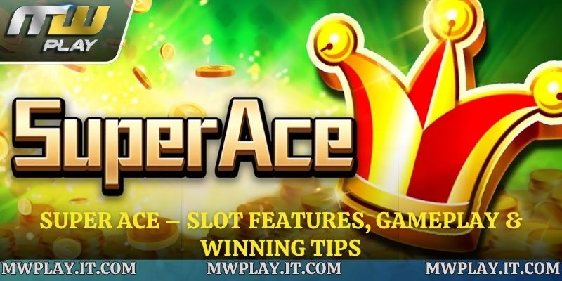 Super ACE – Slot Features, Gameplay & Winning Tips